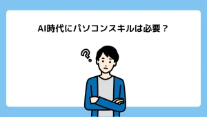 AI時代にパソコンスキルは必要？基礎力が大事だと思う理由